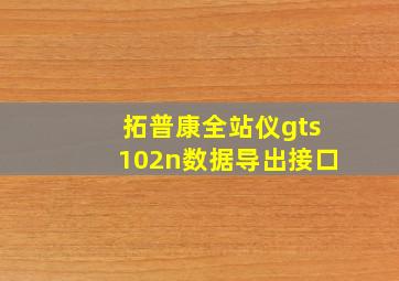 拓普康全站仪gts102n数据导出接口