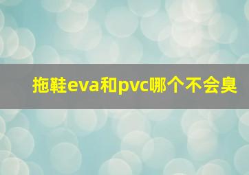 拖鞋eva和pvc哪个不会臭