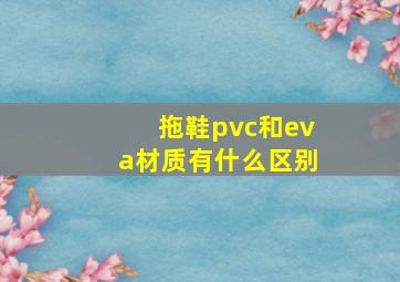 拖鞋pvc和eva材质有什么区别