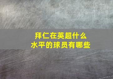 拜仁在英超什么水平的球员有哪些