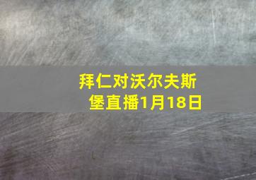 拜仁对沃尔夫斯堡直播1月18日