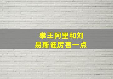 拳王阿里和刘易斯谁厉害一点