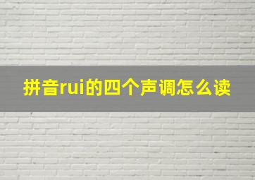 拼音rui的四个声调怎么读