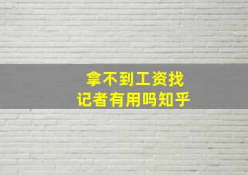 拿不到工资找记者有用吗知乎