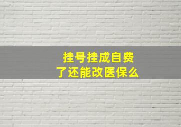 挂号挂成自费了还能改医保么