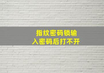 指纹密码锁输入密码后打不开