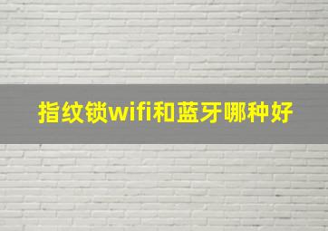 指纹锁wifi和蓝牙哪种好