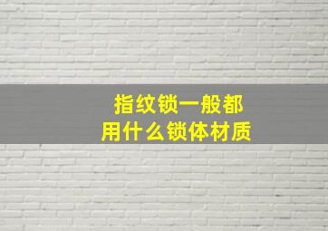 指纹锁一般都用什么锁体材质