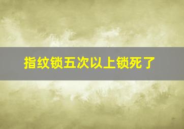 指纹锁五次以上锁死了