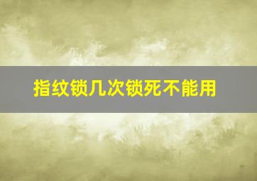 指纹锁几次锁死不能用