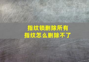 指纹锁删除所有指纹怎么删除不了