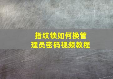 指纹锁如何换管理员密码视频教程