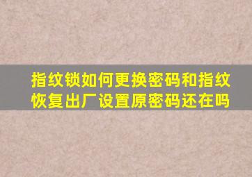 指纹锁如何更换密码和指纹恢复出厂设置原密码还在吗