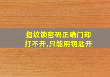 指纹锁密码正确门却打不开,只能用钥匙开