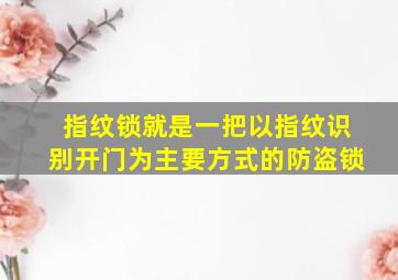 指纹锁就是一把以指纹识别开门为主要方式的防盗锁