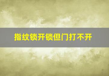 指纹锁开锁但门打不开