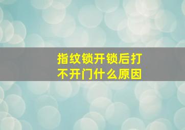 指纹锁开锁后打不开门什么原因