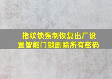 指纹锁强制恢复出厂设置智能门锁删除所有密码