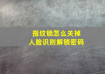 指纹锁怎么关掉人脸识别解锁密码