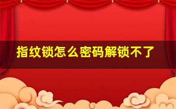 指纹锁怎么密码解锁不了