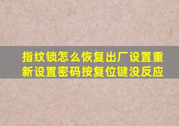 指纹锁怎么恢复出厂设置重新设置密码按复位键没反应