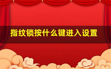 指纹锁按什么键进入设置