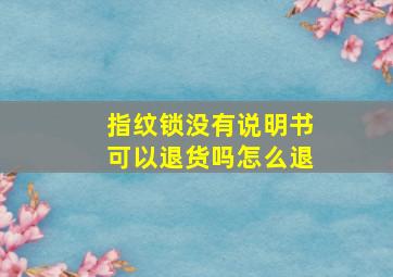 指纹锁没有说明书可以退货吗怎么退