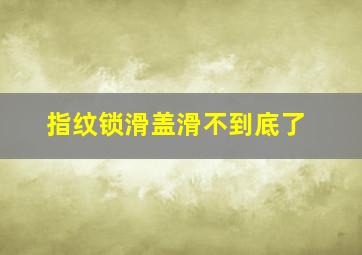 指纹锁滑盖滑不到底了