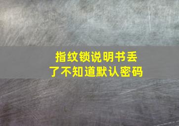 指纹锁说明书丢了不知道默认密码