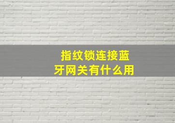 指纹锁连接蓝牙网关有什么用