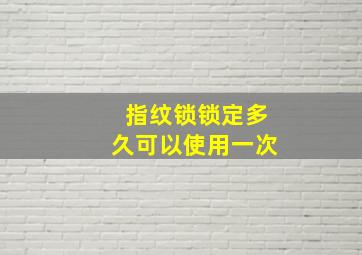 指纹锁锁定多久可以使用一次