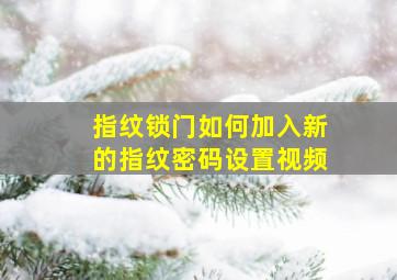 指纹锁门如何加入新的指纹密码设置视频