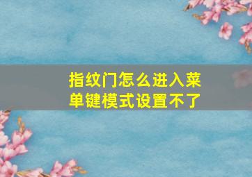 指纹门怎么进入菜单键模式设置不了