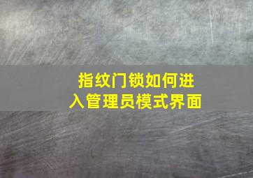 指纹门锁如何进入管理员模式界面