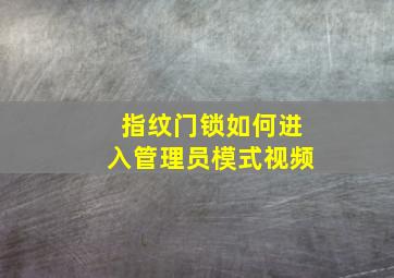 指纹门锁如何进入管理员模式视频