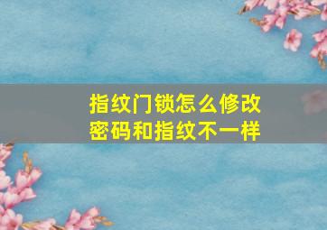 指纹门锁怎么修改密码和指纹不一样