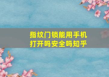 指纹门锁能用手机打开吗安全吗知乎