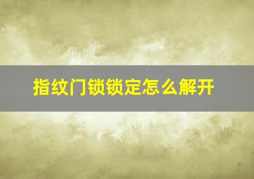 指纹门锁锁定怎么解开