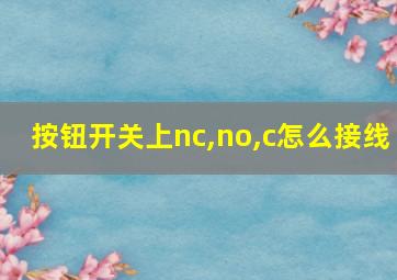 按钮开关上nc,no,c怎么接线