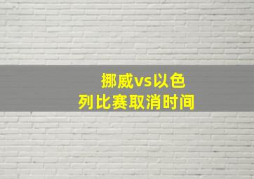 挪威vs以色列比赛取消时间