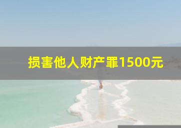 损害他人财产罪1500元