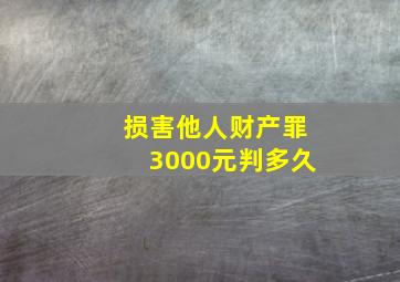 损害他人财产罪3000元判多久