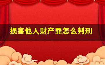 损害他人财产罪怎么判刑