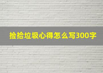 捡拾垃圾心得怎么写300字