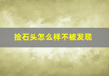 捡石头怎么样不被发现