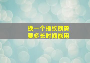 换一个指纹锁需要多长时间能用