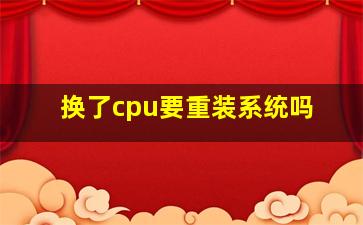 换了cpu要重装系统吗