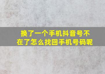 换了一个手机抖音号不在了怎么找回手机号码呢