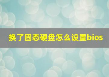 换了固态硬盘怎么设置bios