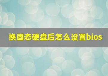 换固态硬盘后怎么设置bios